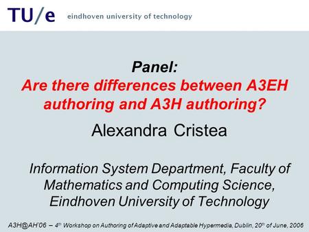 – 4 th Workshop on Authoring of Adaptive and Adaptable Hypermedia, Dublin, 20 th of June, 2006 TU/e eindhoven university of technology Panel: