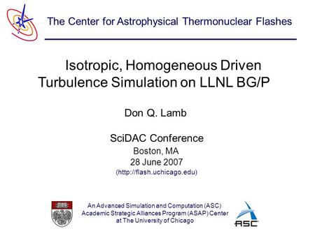 An Advanced Simulation and Computation (ASC) Academic Strategic Alliances Program (ASAP) Center at The University of Chicago The Center for Astrophysical.