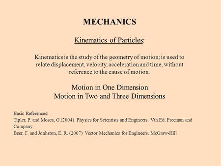 Basic References: Tipler, P. and Mosca, G.(2004) Physics for Scientists and Engineers. Vth Ed. Freeman and Company Beer, F. and Jonhston, E. R. (2007)