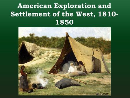 American Exploration and Settlement of the West, 1810- 1850.