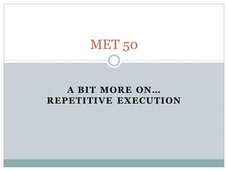 A BIT MORE ON… REPETITIVE EXECUTION MET 50. The “IF” statement In Meteorology, it is common to use the letters I,J,K to denote counters. “I” is the counter.