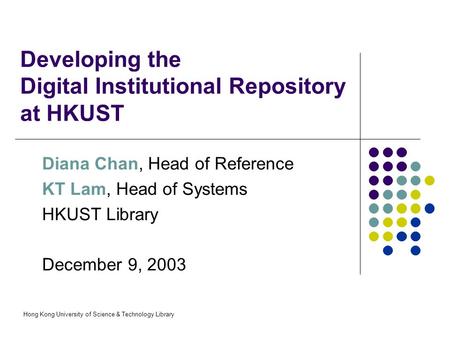 Hong Kong University of Science & Technology Library Developing the Digital Institutional Repository at HKUST Diana Chan, Head of Reference KT Lam, Head.