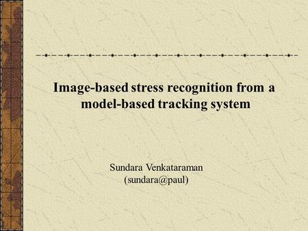 Image-based stress recognition from a model-based tracking system Sundara Venkataraman