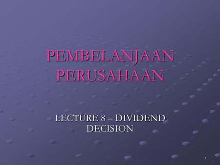 1 PEMBELANJAAN PERUSAHAAN LECTURE 8 – DIVIDEND DECISION.