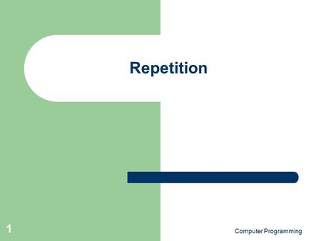 Computer Programming 1 Repetition. Computer Programming 2 Objectives Repetition structures Study while and do loops Examine for loops A practical example.