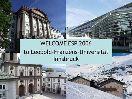 WELCOME ESP 2006 to Leopold-Franzens-Universität Innsbruck.