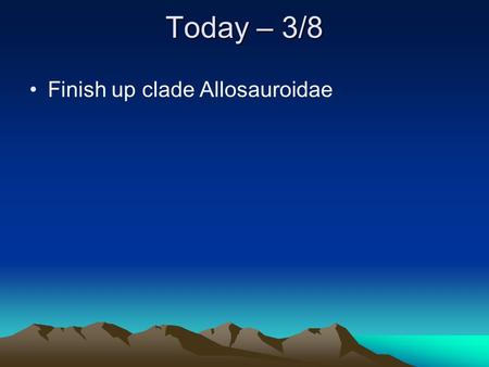 Today – 3/8 Finish up clade Allosauroidae. Last time Tetanurae – diverse, three or less fingers Allosaurus – Cleveland-Lloyd quarry, best known theropod,