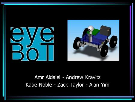 Amr Aldaiel - Andrew Kravitz Katie Noble - Zack Taylor - Alan Yim.