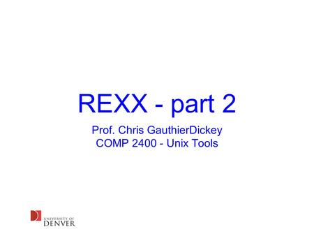 REXX - part 2 Prof. Chris GauthierDickey COMP 2400 - Unix Tools.