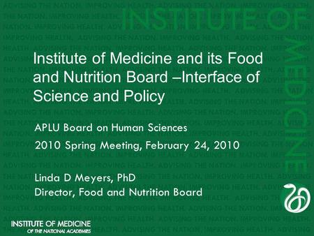 Institute of Medicine and its Food and Nutrition Board –Interface of Science and Policy APLU Board on Human Sciences 2010 Spring Meeting, February 24,