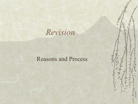 Revision Reasons and Process. What is Revision and Why?  Revision is not just proofreading or the so- called cosmetic revision.  Revision is to enter.