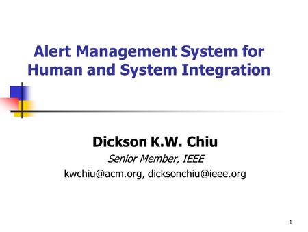 1 Alert Management System for Human and System Integration Dickson K.W. Chiu Senior Member, IEEE