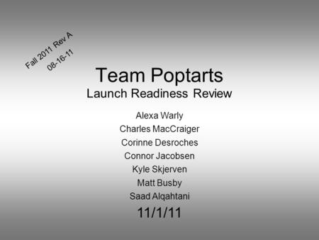 Team Poptarts Launch Readiness Review Alexa Warly Charles MacCraiger Corinne Desroches Connor Jacobsen Kyle Skjerven Matt Busby Saad Alqahtani 11/1/11.