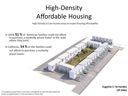 High-Density Affordable Housing In 2004, 51 % of American families could not afford to purchase a modestly priced home 1 in the state where they lived.