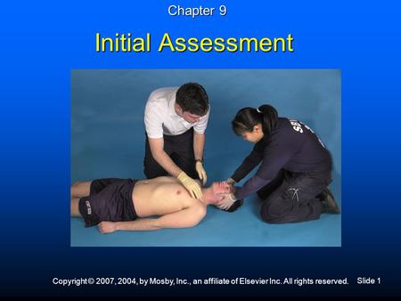 Slide 1 Copyright © 2007, 2004, by Mosby, Inc., an affiliate of Elsevier Inc. All rights reserved. Initial Assessment Chapter 9.