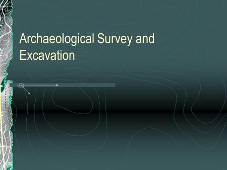 Archaeological Survey and Excavation. Survey and Excavation Research Design Finding Archaeological Sites Excavation Types of Sites.