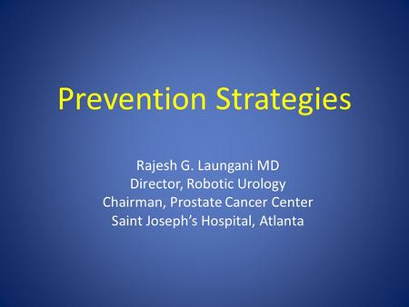 Prevention Strategies Rajesh G. Laungani MD Director, Robotic Urology Chairman, Prostate Cancer Center Saint Joseph’s Hospital, Atlanta.