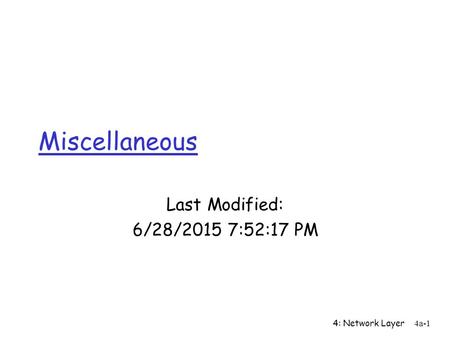 4: Network Layer4a-1 Miscellaneous Last Modified: 6/28/2015 7:54:21 PM.