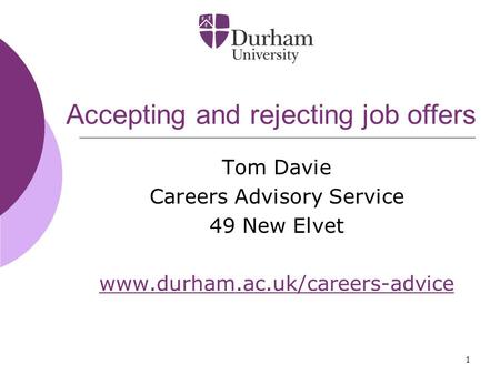 1 Accepting and rejecting job offers Tom Davie Careers Advisory Service 49 New Elvet www.durham.ac.uk/careers-advice.