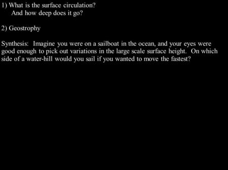 1) What is the surface circulation? And how deep does it go? 2) Geostrophy Synthesis: Imagine you were on a sailboat in the ocean, and your eyes were good.