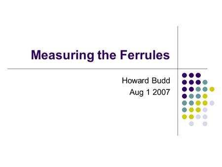 Measuring the Ferrules Howard Budd Aug 1 2007. Measuring the Nipple The caliper used to measure the nipple This picture is to show how we measure the.