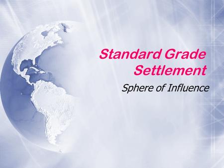 Standard Grade Settlement Sphere of Influence What is the sphere of influence? Sphere of Influence: the area served by a settlement, shop or service.