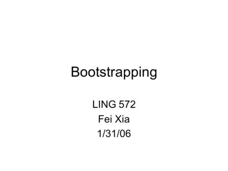 Bootstrapping LING 572 Fei Xia 1/31/06.