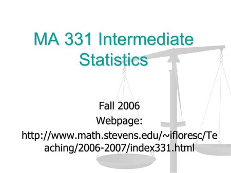 MA 331 Intermediate Statistics Fall 2006 Webpage:  aching/2006-2007/index331.html.