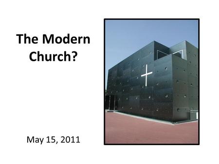 The Modern Church? May 15, 2011. So what makes Church, Church?