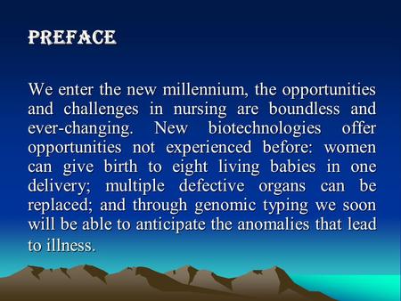 Preface We enter the new millennium, the opportunities and challenges in nursing are boundless and ever-changing. New biotechnologies offer opportunities.