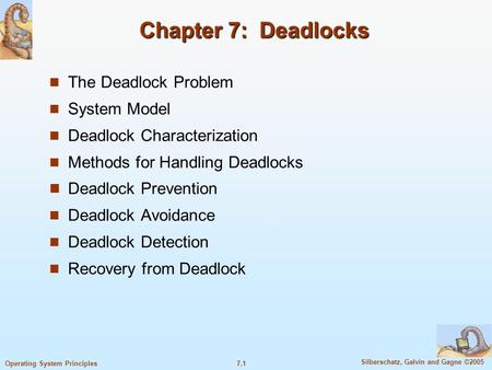 7.1 Silberschatz, Galvin and Gagne ©2005 Operating System Principles Chapter 7: Deadlocks The Deadlock Problem System Model Deadlock Characterization Methods.