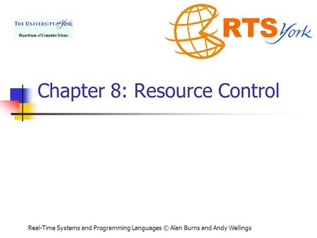 Real-Time Systems and Programming Languages © Alan Burns and Andy Wellings Chapter 8: Resource Control.