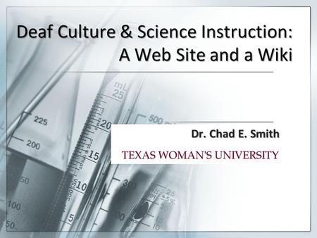 Deaf Culture & Science Instruction: A Web Site and a Wiki Dr. Chad E. Smith.