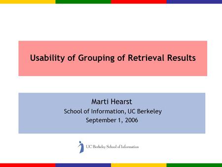 Usability of Grouping of Retrieval Results Marti Hearst School of Information, UC Berkeley September 1, 2006.