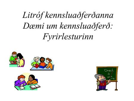 Litróf kennsluaðferðanna Dæmi um kennsluaðferð: Fyrirlesturinn.