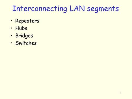 1 Interconnecting LAN segments Repeaters Hubs Bridges Switches.