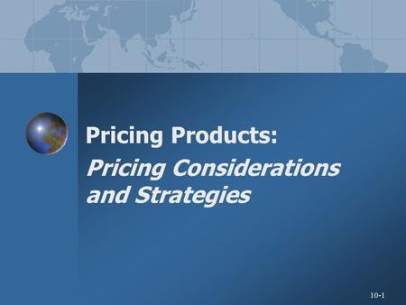 10-1 Pricing Products: Pricing Considerations and Strategies.