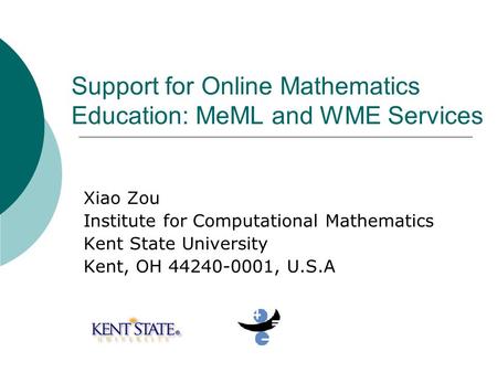 Support for Online Mathematics Education: MeML and WME Services Xiao Zou Institute for Computational Mathematics Kent State University Kent, OH 44240-0001,