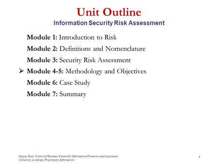 Sanjay Goel, School of Business/Center for Information Forensics and Assurance University at Albany Proprietary Information 1 Unit Outline Information.