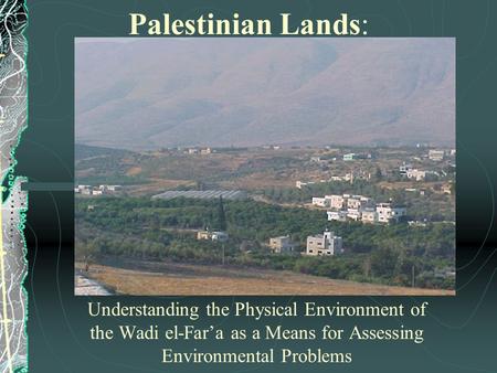 Palestinian Lands: Understanding the Physical Environment of the Wadi el-Far’a as a Means for Assessing Environmental Problems.