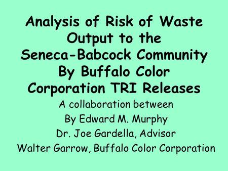 Analysis of Risk of Waste Output to the Seneca-Babcock Community By Buffalo Color Corporation TRI Releases A collaboration between By Edward M. Murphy.