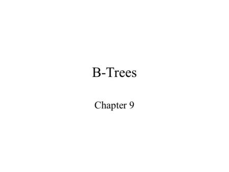 B-Trees Chapter 9. Limitations of binary search Though faster than sequential search, binary search still requires an unacceptable number of accesses.