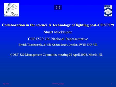 Apr 2006COST529_0406.ppt1 Collaboration in the science & technology of lighting post-COST529 Stuart Mucklejohn COST529 UK National Representative British.