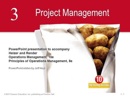 3 - 1© 2011 Pearson Education, Inc. publishing as Prentice Hall 3 3 Project Management PowerPoint presentation to accompany Heizer and Render Operations.