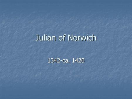 Julian of Norwich 1342-ca. 1420. Medieval women Huge growth in religious orders for women Huge growth in religious orders for women Also lay women found.