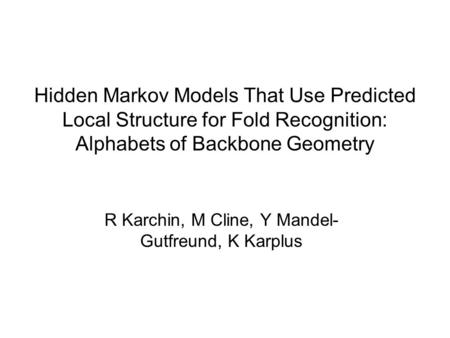 Hidden Markov Models That Use Predicted Local Structure for Fold Recognition: Alphabets of Backbone Geometry R Karchin, M Cline, Y Mandel- Gutfreund, K.