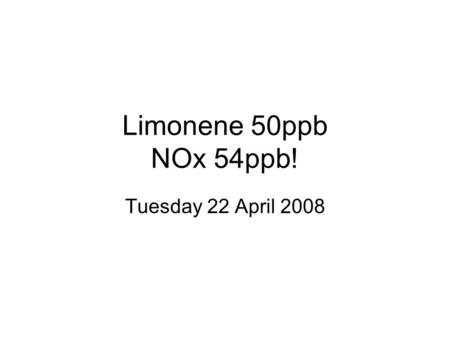 Limonene 50ppb NOx 54ppb! Tuesday 22 April 2008. Lights on at 12:53.