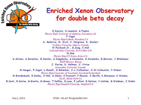 Jun 2, 2004EXO - SLAC Program Review1 Z.Djurcic, D.Leonard, A.Piepke Physics Dept, University of Alabama, Tuscaloosa AL P.Vogel Physics Dept Caltech, Pasadena.