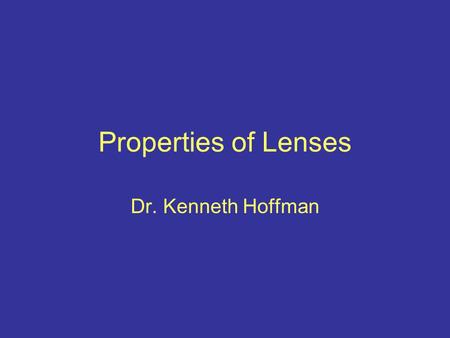 Properties of Lenses Dr. Kenneth Hoffman. Focal Length The distance from the optical center of a lens to the film plane (imaging chip) when the lens is.