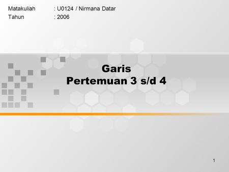 1 Garis Pertemuan 3 s/d 4 Matakuliah: U0124 / Nirmana Datar Tahun: 2006.